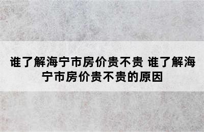 谁了解海宁市房价贵不贵 谁了解海宁市房价贵不贵的原因